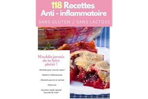 118 Recettes sans gluten, sans lactose anti-inflammatoire (Recettes sans gluten, sans lactose anti-inflammatoire, calmer la d