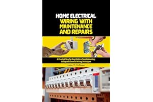 Home Electrical Wiring with Maintenance and Repairs: A Practical Step-by-Step Guide to Troubleshooting, Safety and Essential 