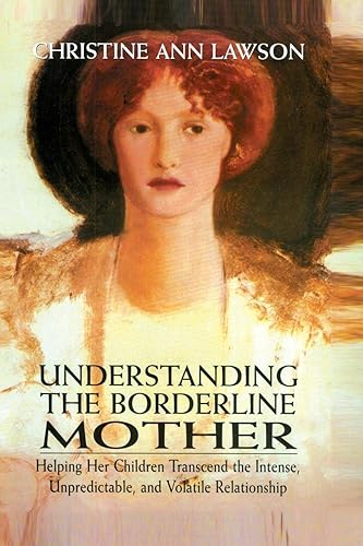 Download Understanding the Borderline Mother: Helping Her Children Transcend the Intense, Unpredictable, and Volatile Relationship PDF