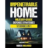 Impenetrable Home: Military-Grade Bug-In Strategies to Fortify Your Shelter, Protect Your Loved Ones, and Survive Any Crisis