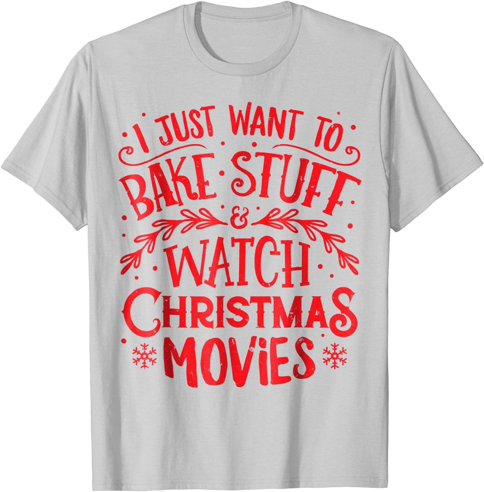 I Just Want to Bake Stuff and Watch Christmas Movies T Shirt