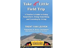 Take A Little Field Trip: A Teacher’s Guide to Going Somewhere, Doing Something, and Learning by Living