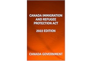 CANADA IMMIGRATION AND REFUGEE PROTECTION ACT 2022 EDITION