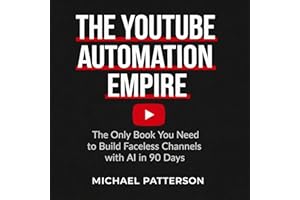 The YouTube Automation Empire: The Only Book You Need to Build Faceless Channels with AI in 90 Days