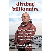 Dirtbag Billionaire: How Yvon Chouinard Built Patagonia, Made a Fortune, and Gave It All Away