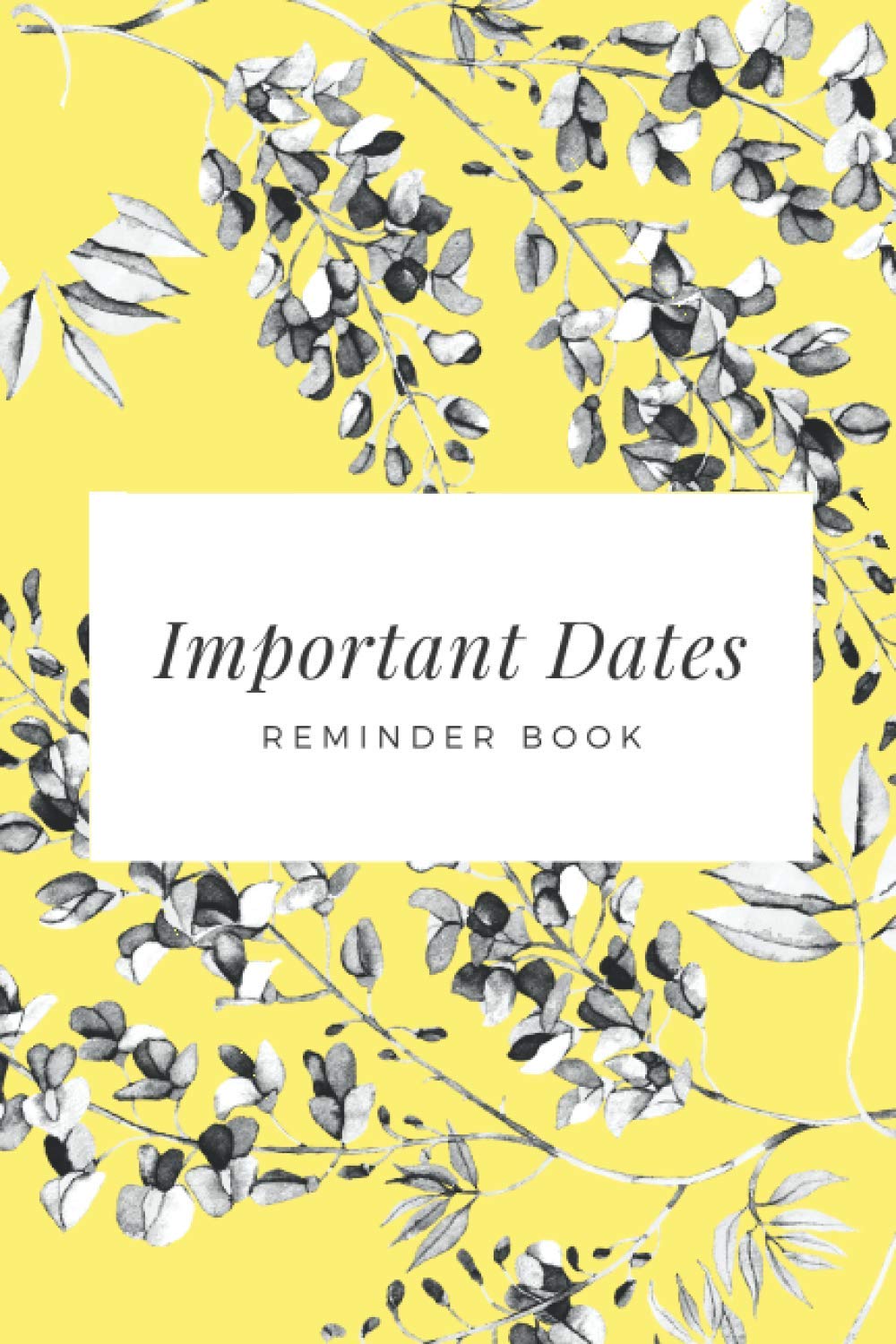 Important Dates: Perpetual Calendar Notebook, Reminder Book For Birthdays, Anniversaries, & Other Important Dates | Yellow Floral Cover