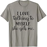 I Love Talking To Myself She Gets Me Humor T-Shirt