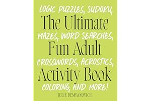 The Ultimate Fun Adult Activity Book: Logic Puzzles, Sudoku, Mazes, Word Searches, Crosswords, Acrostics, Coloring, and More!