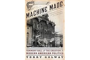 Machine Made: Tammany Hall and the Creation of Modern American Politics