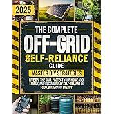 The Ultimate Off-Grid Self-Reliance Guide: Master DIY Strategies to Live Off the Grid, Protect Your Home and Family, and Become Fully Self-Reliant in Food, Water and Energy — When It Matters Most