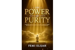 The Power of Purity: A Spiritual Weapon for Unlocking God's Presence, Favour and Spiritual Authority Through a Consecrated Li
