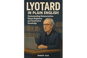 Lyotard in Plain English: Understanding Metanarratives, Phrase Regimens, and Postmodern Knowledge (Philosophy in Plain Englis