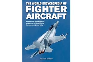 The World Encyclopedia of Fighter Aircraft: An Illustrated History from the Early Planes of World War I to the Supersonic Jet