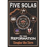 The Five Solas of the Reformation: with Appendices
