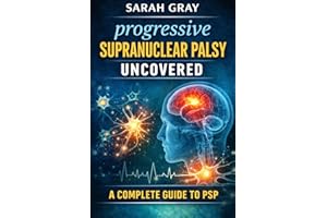 Progressive supranuclear palsy uncovered: A complete guide to psp