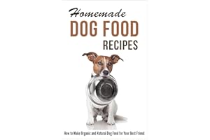 Homemade Dog Food Recipes: How to Make Organic and Natural Dog Food for Your Best Friend