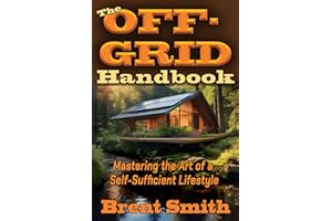 The Off-Grid Handbook: Mastering the Art of a Self-Sufficient Lifestyle