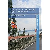 Real World A.I.: Replacing Hype with Reality: (Mini-Book Series #11)