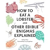 How to Eat a Lobster: And Other Edible Enigmas Explained