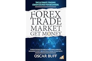 FOREX TRADE MARKET GET MONEY: Forex Trade Market Get Money: The Ultimate Trading Crash Course for Beginners to Enjoy the Basic Explained in Simple ... For Investing & Trading to Make Profits
