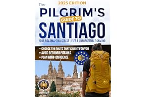 The Pilgrim's Guide to Santiago: The Roadmap to a Stress-Free and Unforgettable Camino | Avoid Beginner Pitfalls, Plan with Confidence, and Choose The Route that’s Right for You
