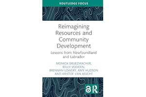 Reimagining Resources and Community Development: Lessons from Newfoundland and Labrador (Earthscan Studies in Natural Resourc