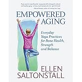 Empowered Aging: Everyday Yoga Practices for Bone Health, Strength and Balance