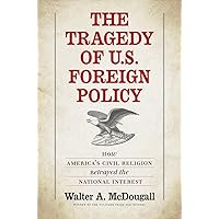 The Tragedy of U.S. Foreign Policy: How America’s Civil Religion Betrayed the National Interest