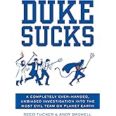Duke Sucks: A Completely Even-handed, Unbiased Investigation into the Most Evil Team on Planet Earth