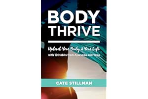 Body Thrive: Uplevel Your Body and Your Life with 10 Habits from Ayurveda and Yoga