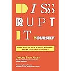 Disrupt-It-Yourself: Eight Ways to Hack a Better Business---Before the Competition Does