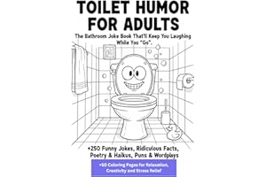 Toilet Humor for Adults: The Bathroom Joke Book That’ll Keep You Laughing While You “Go”: +250 Bathroom Funny Jokes & Riddles
