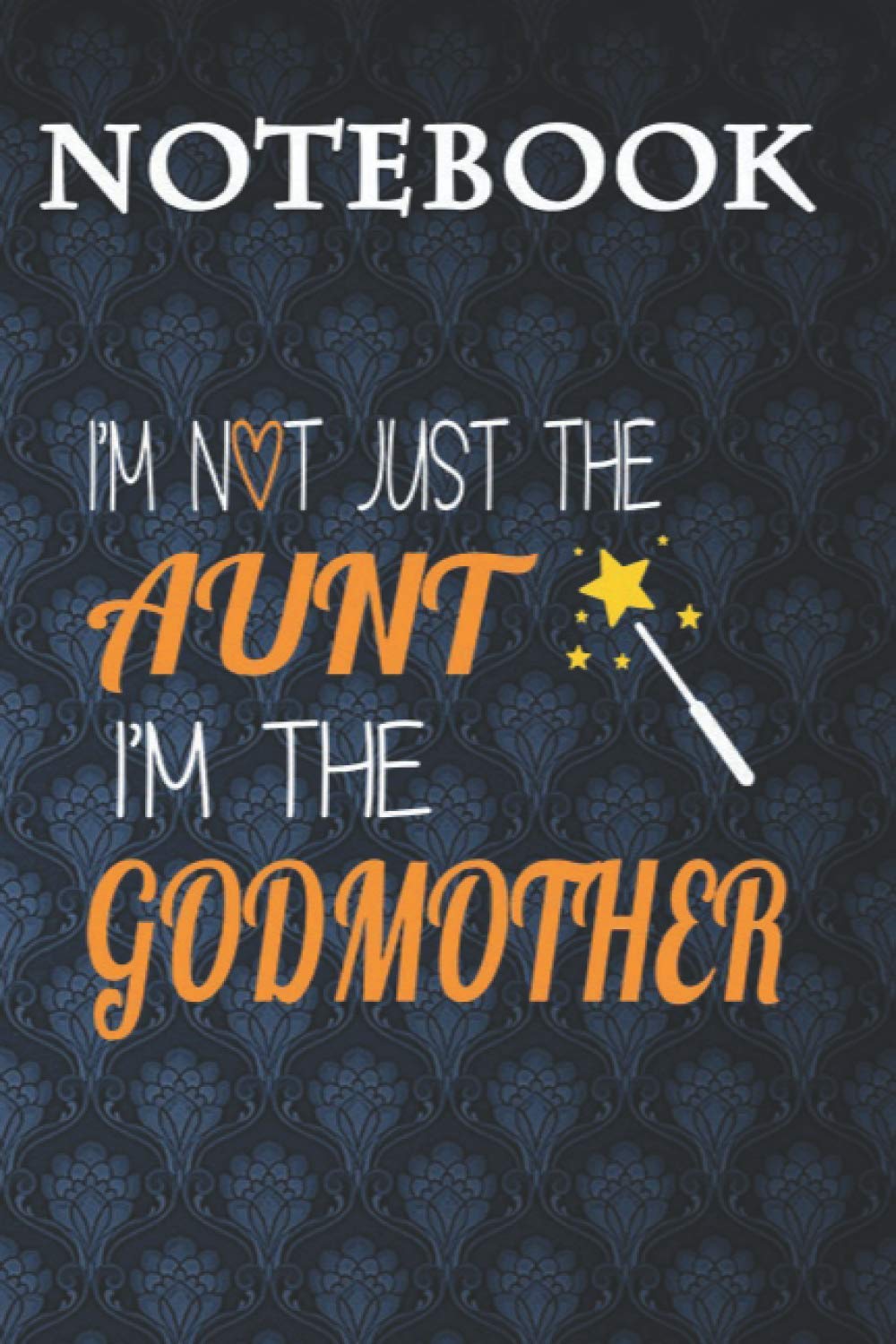 Composition Notebook, Journal Notebook: Im not Just the Aunt Im The Godmother Happy Funny 6'' x 9'', 100 Pages, Soft Cover, Matte Finish A Cute Wonderful Gift for Kids or Men & Women