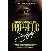 Introduction to Prophetic Sight: A Beginner’s Guide to Developing Prophetic Insight, Learning to See with Clarity, Accuracy, and Divine Purpose (Becoming A Prophetic Seer)