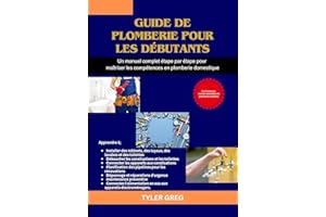Guide de plomberie pour les débutants: Un manuel complet étape par étape pour maîtriser les compétences en plomberie domestiq