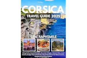 CORSICA TRAVEL GUIDE 2025: Hiking Trails, Coastal Escapes, Mountain Villages, Historic Sites, Local Cuisine, Budget Tips & Authentic Island Adventures for Nature Lovers, Couples & First-Time Visitors