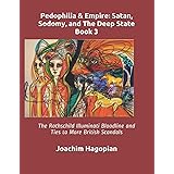 Pedophilia & Empire: Satan, Sodomy, and The Deep State Book 3: The Rothschild Illuminati Bloodline and Ties to More British S