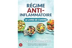 Régime anti-inflammatoire - Le livre de cuisine pour les débutants: Retrouvez la santé et soulagez vos douleurs avec des rece