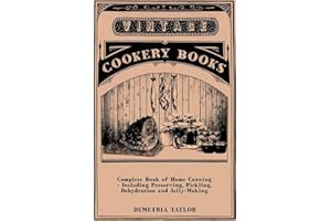 Complete Book of Home Canning - Including Preserving, Pickling, Dehydration and Jelly-Making