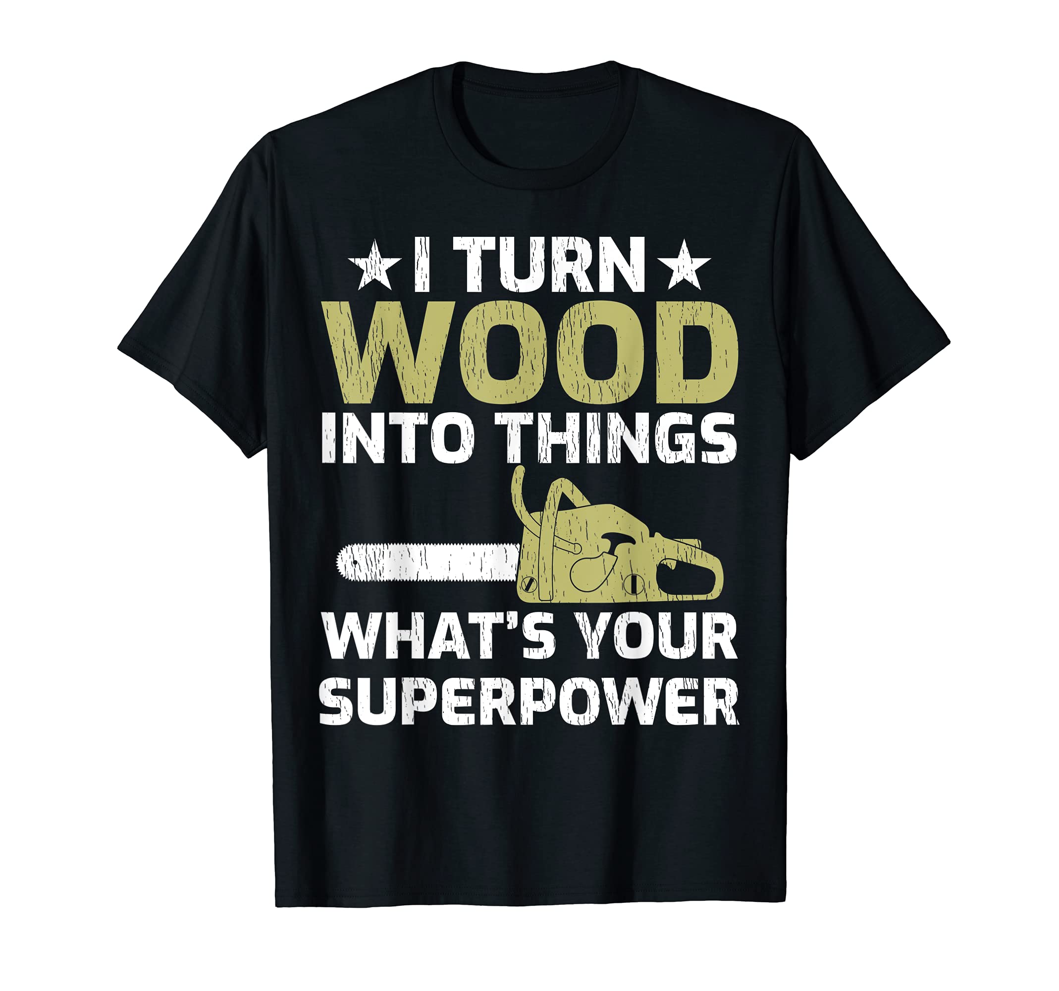 I Turn Wood Into Things What's Your Superpower Carpenter T-Shirt