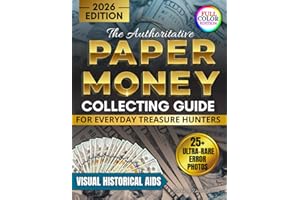 The Authoritative Paper Money Collecting Guide for Everyday Treasure Hunters: Visual Historical Aids to Spot High-Value Errors, Authenticate Rare Bills and Build a Up-to-Date Profitable Collection