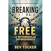 Breaking Free of Bitterness and Unforgiveness: The Strongman of Bitterness and Unforgiveness