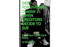 DEBT FORGIVENESS Volume 2 WHEN CREDITORS DECIDE TO SUE: Erase Your Credit Card Debts