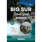 BIG SUR TRAVEL GUIDE 2025-2026: The Ultimate Road Trip, Hidden Gems, Hiking Trails, and Must-See Attractions Along California’s Most Scenic Coastline (Explorer’s Guide and Tips)