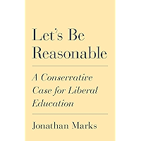 Let's Be Reasonable: A Conservative Case for Liberal Education book cover Let's Be Reasonable: A Conservative Case for Liberal Education book cover