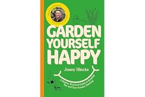 Garden Yourself Happy: A Quirky, Practical Guide to Keeping You and Your Garden Thriving