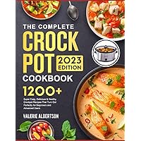 The Complete Crock Pot Cookbook for Beginners 2023: 1200 Super Easy, Delicious & Healthy Crockpot Recipes for Everyday Meals