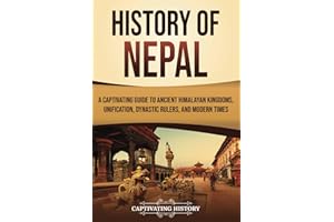 History of Nepal: A Captivating Guide to Ancient Himalayan Kingdoms, Unification, Dynastic Rulers, and Modern Times