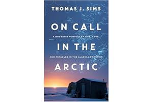 On Call in the Arctic: A Doctor's Pursuit of Life, Love, and Miracles in the Alaskan Frontier