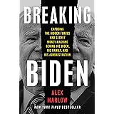 Breaking Biden: Exposing the Hidden Forces and Secret Money Machine Behind Joe Biden, His Family, and His Administration